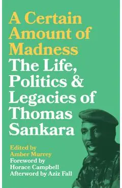 A Certain Amount of Madness: The Life Politics and Legacies of Thomas Sankara - Amber Murrey