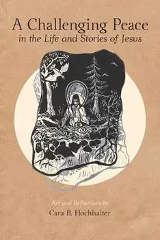 A Challenging Peace: In the Life and Stories of Jesus, Paperback/Cara B. Hochhalter
