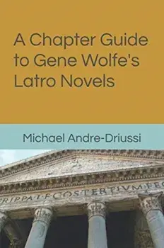 A Chapter Guide to Gene Wolfe's Latro Novels, Paperback/Michael Andre-Driussi