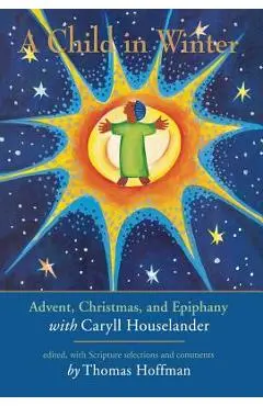 A Child in Winter: Advent, Christmas, and Epiphany with Caryll Houselander - Thomas Hoffman