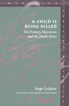 A Child Is Being Killed: On Primary Narcissism and the Death Drive, Paperback/Serge LeClaire
