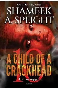A Child of a Crackhead 10: The Last Supper - Shameek A. Speight
