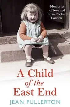 A Child of the East End. The heartwarming and gripping memoir from the queen of saga fiction, Main, Paperback/Jean Fullerton