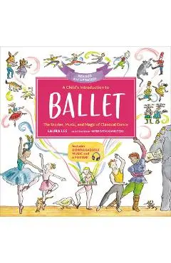 A Child's Introduction to Ballet: The Stories, Music, and Magic of Classical Dance - Laura Lee