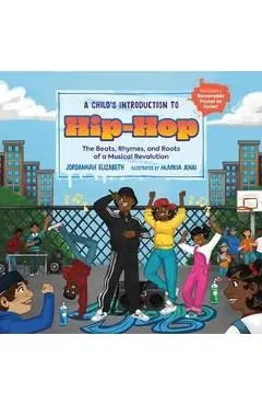 A Child's Introduction to Hip-Hop: The Beats, Rhymes, and Roots of a Musical Revolution - Jordannah Elizabeth