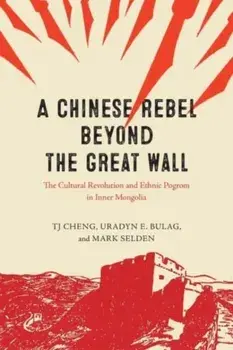 A Chinese Rebel beyond the Great Wall. The Cultural Revolution and Ethnic Pogrom in Inner Mongolia, Paperback/Mark Selden