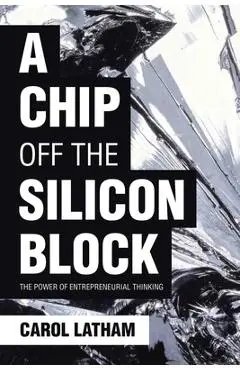 A Chip Off the Silicon Block: The Power of Entrepreneurial Thinking - Carol Latham