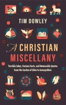 A Christian Miscellany. Terrible Jokes, Curious Facts, and Memorable Quotes from the Garden of Eden to Armageddon, Hardback/Tim Dowley