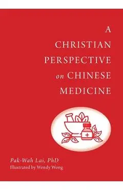 A Christian Perspective on Chinese Medicine - Pak-wah Lai