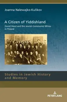 A Citizen of Yiddishland. Dovid Sfard and the Jewish Communist Milieu in Poland, New ed, Hardback/Joanna Nalewajko-Kulikov