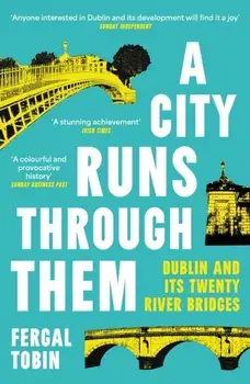 A City Runs Through Them. Dublin and its Twenty River Bridges, Main, Paperback/Fergal Tobin