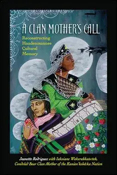 A Clan Mother's Call: Reconstructing Haudenosaunee Cultural Memory/Jeanette Rodriguez