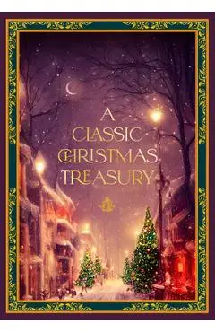 A Classic Christmas Treasury: Includes 'Twas the Night Before Christmas, the Nutcracker and the Mouse King, and a Christmas Carol - Charles Dickens