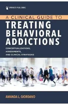 A Clinical Guide to Treating Behavioral Addictions - Amanda L. Giordano