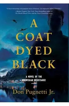 A Coat Dyed Black: A Novel of the Norwegian Resistance - Don Pugnetti