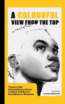 A Colourful View From the Top. Twenty-One Extraordinary Stories of Leaders of Colour Achieving Excellence in Business, Hardback/***