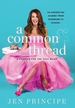 A Common Thread: A Fashion for the Soul Book, Hardcover/Jen Principe