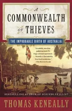 A Commonwealth of Thieves: The Improbable Birth of Australia - Thomas Keneally