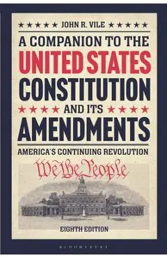 A Companion to the United States Constitution and Its Amendments: America's Continuing Revolution - John R. Vile