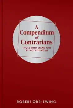 A Compendium of Contrarians. Those Who Stand Out By Not Fitting In, Hardback/Robert Orr-Ewing