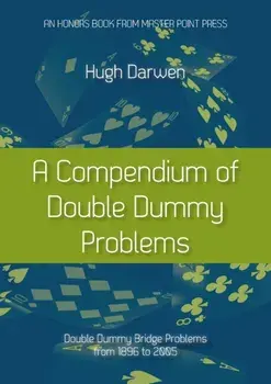A Compendium of Double Dummy Problems: Double Dummy Bridge Problems from 1896 to 2005, Paperback/Hugh Darwen