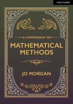 A Compendium of Mathematical Methods: A Handbook for School Teachers, Paperback/Jo Morgan