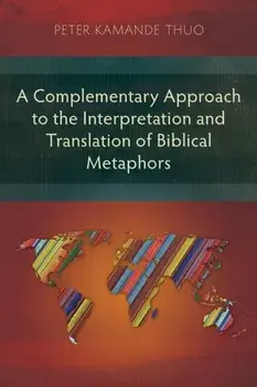 A Complementary Approach to the Interpretation and Translation of Biblical Metaphors, Paperback/Peter Kamande Thuo