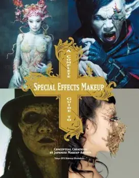 A Complete Guide to Special Effects Makeup: Conceptual Creations by Japanese Makeup Artists, Paperback/Tokyo Sfx Makeup Workshop