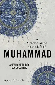 A Concise Guide to the Life of Muhammad - Answering Thirty Key Questions, Paperback/Ayman S. Ibrahim