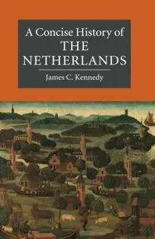 A Concise History of the Netherlands, Paperback/James C. Kennedy