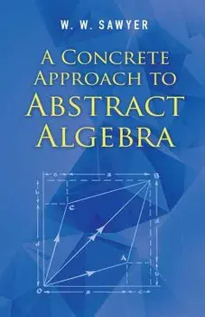 A Concrete Approach to Abstract Algebra/W. W. Sawyer