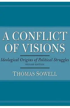 A Conflict of Visions: Ideological Origins of Political Struggles - Thomas Sowell