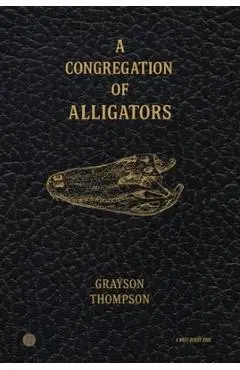 A Congregation of Alligators - Grayson Thompson