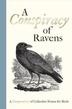A Conspiracy of Ravens: A Compendium of Collective Nouns for Birds, Hardcover/Samuel Fanous
