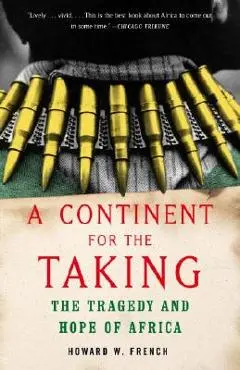 A Continent for the Taking: The Tragedy and Hope of Africa - Howard W. French