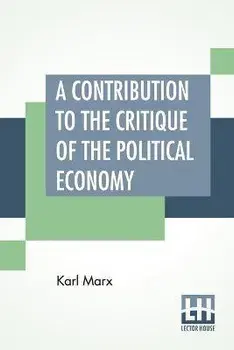 A Contribution To The Critique Of The Political Economy: Translated From The Second German Edition By N. I. Stone With An Appendix, Paperback/Karl Marx