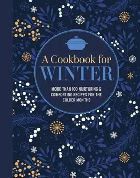 A Cookbook for Winter. More Than 95 Nurturing & Comforting Recipes for the Colder Months, Hardback/Ryland Peters & Small