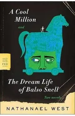 A Cool Million and the Dream Life of Balso Snell: Two Novels - Nathanael West