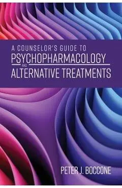 A Counselor's Guide to Psychopharmacology and Alternative Treatments - Peter J. Boccone