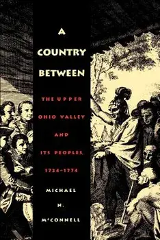 A Country Between: The Upper Ohio Valley and Its Peoples, 1724-1774, Paperback/Michael N. McConnell