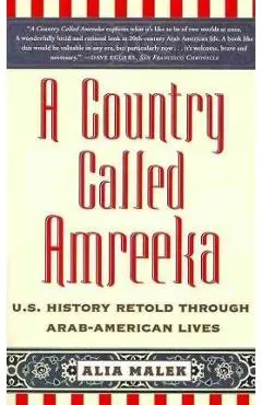 A Country Called Amreeka: U.S. History Retold Through Arab-American Lives - Alia Malek
