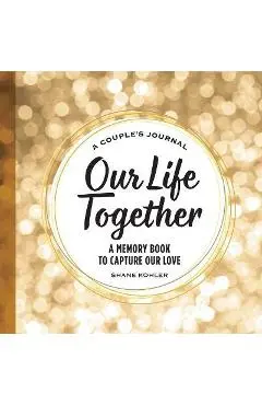 A Couple's Journal: Our Life Together: A Memory Book to Capture Our Love - Shane Kohler