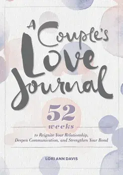 A Couple's Love Journal: 52 Weeks to Reignite Your Relationship, Deepen Communication, and Strengthen Your Bond, Paperback/Lori Ann Davis