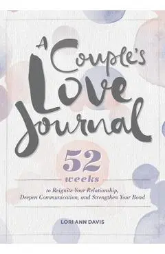 A Couple's Love Journal: 52 Weeks to Reignite Your Relationship, Deepen Communication, and Strengthen Your Bond - Lori Ann Davis