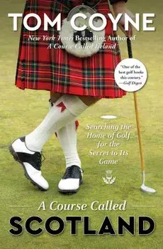 A Course Called Scotland: Searching the Home of Golf for the Secret to Its Game, Paperback/Tom Coyne