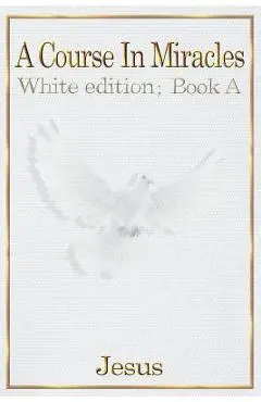 A Course in Miracles: white edition book A - Jesus Christ
