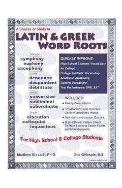 A Course of Study in Latin & Greek Word Roots for High School and College Students - Zoe Gillespie B. S.