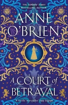 A Court of Betrayal. The gripping new historical novel from the Sunday Times bestselling author!, Hardback/Anne OBrien