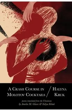 A Crash Course in Molotov Cocktails - Halyna Kruk