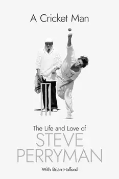 A Cricket Man. The Life and Love of Steve Perryman, Hardback/Steve Perryman